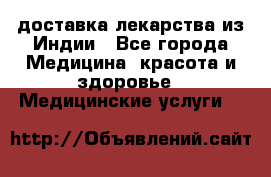 доставка лекарства из Индии - Все города Медицина, красота и здоровье » Медицинские услуги   